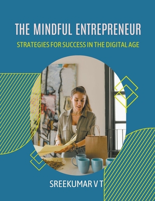 The Mindful Entrepreneur: Strategies for Success in the Digital Age - Sreekumar, V T