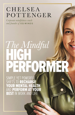 The Mindful High Performer: Simple yet powerful shifts to recharge your mental health and perform at your best in work and life - Pottenger, Chelsea