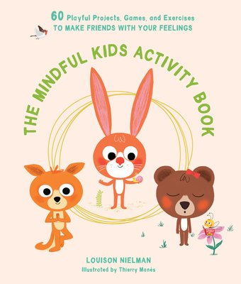 The Mindful Kids Activity Book: 60 Playful Projects, Games, and Exercises to Make Friends with Your Feelings - Nielman, Louison, and Ardizzone, Sarah (Translated by)