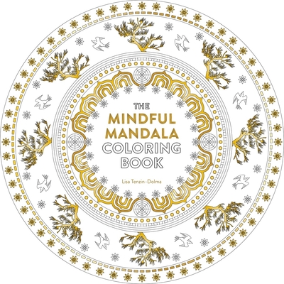 The Mindful Mandala Coloring Book: Inspiring Designs for Contemplation, Meditation and Healing - Tenzin-Dolma, Lisa