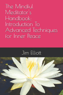 The Mindful Meditator's Handbook: Introduction To Advanced Techniques for Inner Peace