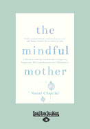 The Mindful Mother: A Practical and Spritual Guide to Enjoying Pregnancy, Birth and Beyond with Mindfulness