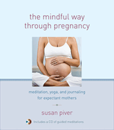 The Mindful Way Through Pregnancy: Meditation, Yoga, and Journaling for Expectant Mothers