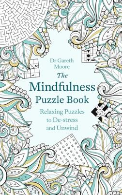 The Mindfulness Puzzle Book: Relaxing Puzzles to De-stress and Unwind - Moore, Gareth