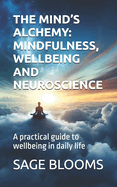 The Mind's Alchemy: MINDFULNESS, WELLBEING AND NEUROSCIENCE: A practical guide to wellbeing in daily life