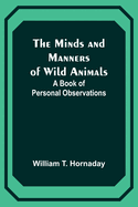 The Minds and Manners of Wild Animals: A Book of Personal Observations