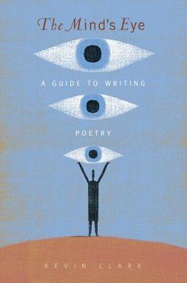 The Mind's Eye: A Guide to Poetry Writing - Clark, Kevin