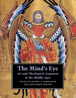 The Mind's Eye: Art and Theological Argument in the Middle Ages - Hamburger, Jeffrey F (Editor), and Bouch, Anne-Marie (Editor)