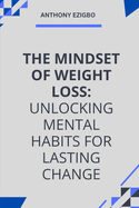 The Mindset of Weight Loss: "Mastering the Mental Habits for Lasting Weight Loss and Total Transformation"