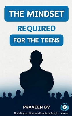 The Mindset Required for the Teens (2nd Edition): Think beyond what you've been taught - Praveen Bv