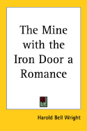 The Mine With the Iron Door: A Romance - Wright, Harold Bell
