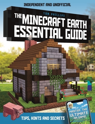 The Minecraft Earth Essential Guide - Philips, Tom