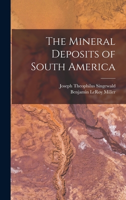 The Mineral Deposits of South America - Singewald, Joseph Theophilus, and Miller, Benjamin Leroy