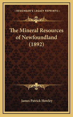 The Mineral Resources of Newfoundland (1892) - Howley, James Patrick