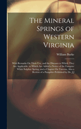 The Mineral Springs of Western Virginia: With Remarks On Their Use, and the Diseases to Which They Are Applicable. to Which Are Added a Notice of the Fauquier White Sulphur Spring, and a Chapter On Taverns, Also a Review of a Pamphlet Published by Dr. J.J