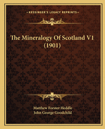 The Mineralogy Of Scotland V1 (1901)