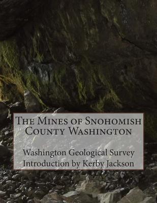 The Mines of Snohomish County Washington - Jackson, Kerby (Introduction by), and Survey, Washington Geological