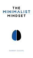 The Minimalist Mindset: The Practical Path to Making Your Passions a Priority and to Retaking Your Freedom