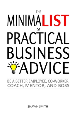 The Minimalist of Practical Business Advice - Smith, Shawn