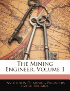 The Mining Engineer, Volume 1 - Institution of Mining Engineers (Great B (Creator)