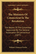 The Ministers of Connecticut in the Revolution: The Report of the Committee Appointed by the General Association of Connecticut (1877)