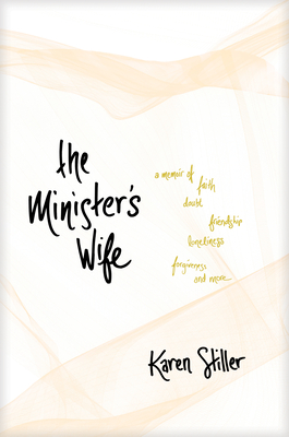 The Minister's Wife: A Memoir of Faith, Doubt, Friendship, Loneliness, Forgiveness, and More - Stiller, Karen