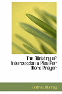 The Ministry of Intercession a Plea for More Prayer