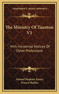 The Ministry of Taunton V1: With Incidental Notices of Other Professions