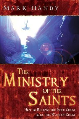 The Ministry of the Saints: How to Release the Body of Christ to Do the Work of Christ - Hanby, Mark, Dr., and Roth, Roger, Sr.