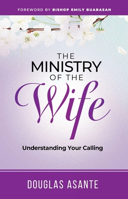 The Ministry of the Wife: Understanding Your Calling - Asante, Douglas