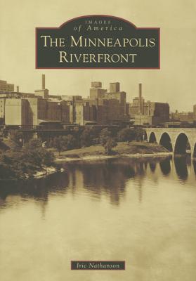 The Minneapolis Riverfront - Nathanson, Iric