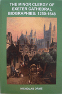 The Minor Clergy of Exeter Cathedral: Biographies, 1250-1548