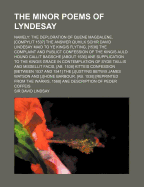 The Minor Poems of Lyndesay; Namely the Deploration of Quene Magdalene, [Compylit 1537] the Answer Quhilk Schir David Lindesay Maid to Ye Kingis Flyti - Lindsay, David, Sir