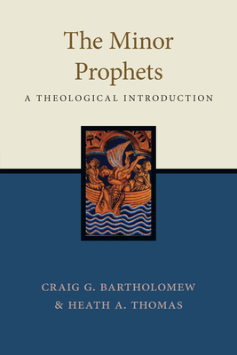 The Minor Prophets: A Theological Introduction - Bartholomew, Craig G, and Thomas, Heath A