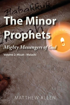 The Minor Prophets: Mighty Messengers of God Volume 2: Micah-Malachi - Allen, Matthew