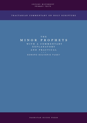 The Minor Prophets with a Commentary Explanatory and Practical - Pusey, Edward Bouverie