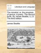 The Minstrel; Or, the Progress of Genius. a Poem. the Second Book. by James Beattie, LL.D. the Third Edition