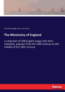 The Minstrelsy of England: a collection of 200 English songs with their melodies, popular from the 16th century to the middle of the 18th century