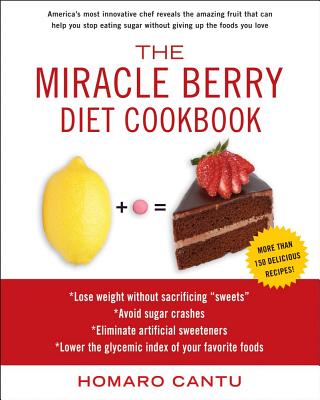 The Miracle Berry Diet Cookbook - Cantu, Homaro