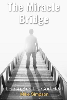 The Miracle Bridge: Let Go And Let God Heal - Cooper, Wanda (Editor), and Simpson, Mike