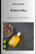 The Miracle Elixir: Unlocking the Secrets and Benefits of Castor Oil