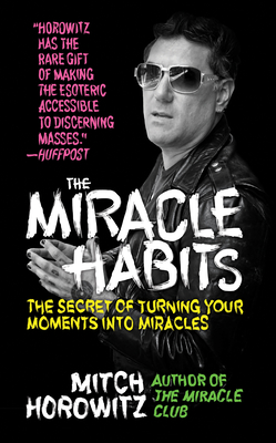 The Miracle Habits: The Secret of Turning Your Moments into Miracles - Horowitz, Mitch