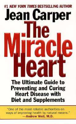 The Miracle Heart: The Ultimate Guide to Preventing and Curing Heart Disease with Diet and Supplements - Carper, Jean