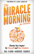 The Miracle Morning for Teachers: Elevate Your Impact for Yourself and Your Students