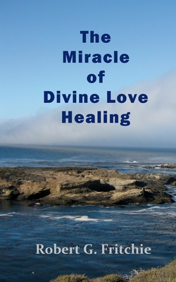 The Miracle of Divine Love Healing - Fritchie, Robert G