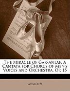 The Miracle of Gar-Anlaf: A Cantata for Chorus of Men's Voices and Orchestra. Op. 15