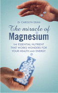 The Miracle of Magnesium: The Essential Nutrient That Works Wonders for Your Health and Energy