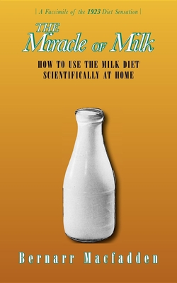 The Miracle of Milk: How to Use the Milk Diet Scientifically at Home - Macfadden, Bernarr