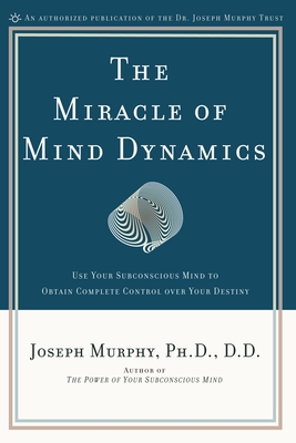 The Miracle of Mind Dynamics: A New Way to Triumphant Living - Murphy, Joseph