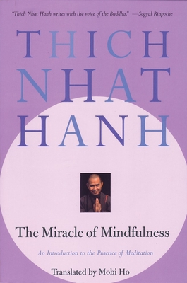 The Miracle of Mindfulness: An Introduction to the Practice of Meditation - Nhat Hanh, Thich